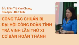 Đồng chí Trần Thị Kim Chung, Chủ tịch LĐLĐ tỉnh: CÔNG TÁC CHUẨN BỊ ĐẠI HỘI CÔNG ĐOÀN TỈNH TRÀ VINH LẦN THỨ XI CƠ BẢN HOÀN THÀNH